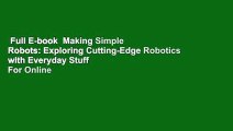 Full E-book  Making Simple Robots: Exploring Cutting-Edge Robotics with Everyday Stuff  For Online