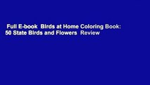 Full E-book  Birds at Home Coloring Book: 50 State Birds and Flowers  Review