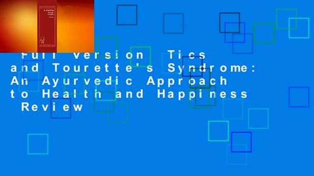 Full version Tics and Tourette's Syndrome: An Ayurvedic Approach to Health and Happiness Review