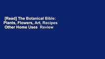 [Read] The Botanical Bible: Plants, Flowers, Art, Recipes  Other Home Uses  Review