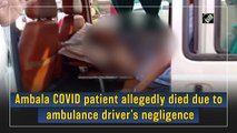In Ambala, Covid-19 patient allegedly died due to ambulance driver’s negligence