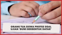 Orangtua Siswa Protes Soal Ujian 'Bumi Berbentuk Datar'