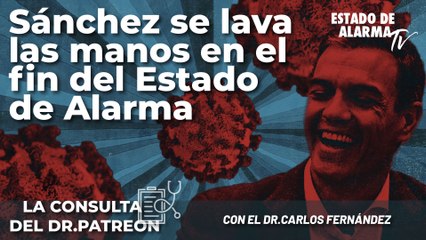 La Consulta del Dr. Patreon con el Dr. Carlos Fernández: Sánchez se lava las manos en el fin del Estado de Alarma