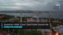 Ayasofya-i Kebir Cami-i Şerifi Kadir Gecesi'nde mahya ile buluştu