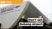 Don’t turn Subang airport into another mall or commercial centre
