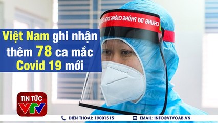 Việt Nam xác nhận thêm 78 ca mắc Covid 19 mới  VTVcab