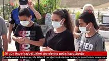 16 gün önce kaybettikleri annelerine polis kavuşturdu