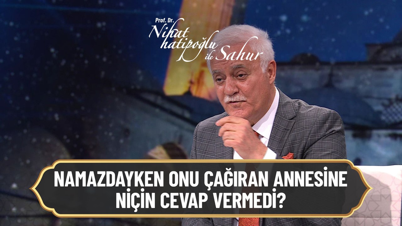 Namazdayken onu çağıran annesine niçin cevap vermedi? - - Nihat Hatipoğlu ile Sahur 9 Mayıs 2021