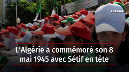L’Algérie a commémoré son 8 mai 1945 avec Sétif en tête