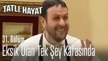 Eksik olan tek şey kafasında - Tatlı Hayat 31. Bölüm