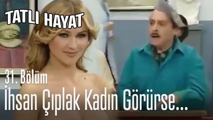 İhsan çıplak kadın görürse... - Tatlı Hayat 31. Bölüm