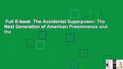 Full E-book  The Accidental Superpower: The Next Generation of American Preeminence and the