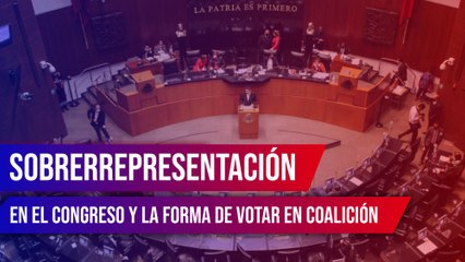 Sobrerrepresentación en el congreso y la forma de votar en coalición