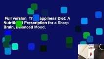 Full version  The Happiness Diet: A Nutritional Prescription for a Sharp Brain, Balanced Mood,