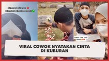 Viral Cowok Nyatakan Cinta di Kuburan, Alasan di Baliknya Bikin Haru