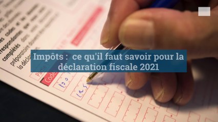 Impôts : ce qu'il faut savoir pour la déclaration fiscale 2021