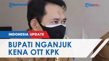 Bupati Nganjuk Kena OTT KPK soal Lelang Jabatan, Anak Buah Kaget_ Sempat Kerja Sebelum Ditangkap