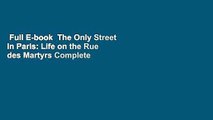 Full E-book  The Only Street in Paris: Life on the Rue des Martyrs Complete