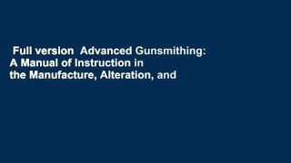 Full version  Advanced Gunsmithing: A Manual of Instruction in the Manufacture, Alteration, and