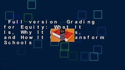 Full version  Grading for Equity: What It Is, Why It Matters, and How It Can Transform Schools