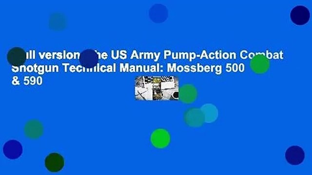Full version The US Army Pump-Action Combat Shotgun Technical Manual: Mossberg 500 & 590