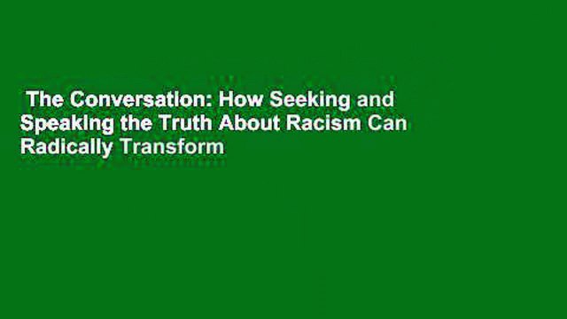 The Conversation: How Seeking and Speaking the Truth About Racism Can Radically Transform