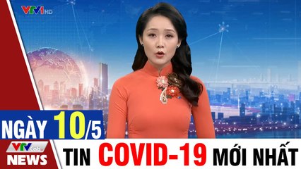 [Trực Tiếp] Tin tức dịch COVID-19  THỜI SỰ VTV1 tối 10/5, Thời sự mới nhất hôm nay