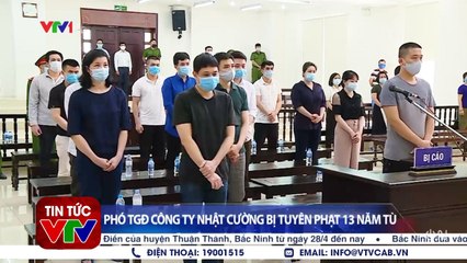 Phó TGĐ công ty Nhật Cường bị tuyên phạt 13 năm tù  VTVcab