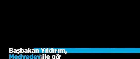 Başbakan Yıldırım, Medvedev ile görüştü