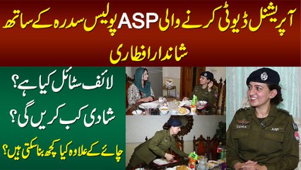 ASP Sidra Khan Ke Sath Iftari - Life Style Kya Hai? Shadi Kab Karengi? - Exclusive Interview