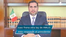 AMLO: Jueces como Juan Pablo Gómez Fierro “defienden a grupos de intereses creados”