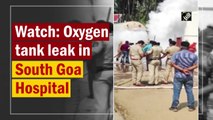 Watch: Oxygen tank leaks in South Goa Hospital