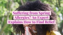 Suffering from Spring Allergies? An Expert Explains How to Find Relief