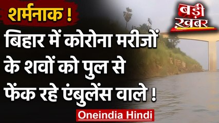 Bihar: Corona Dead Body को पुल से फेंक रहे Ambulance वाले, बीमारी फैलने का खतरा | वनइंडिया हिंदी