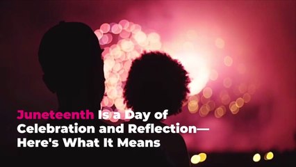 Juneteenth Is a Day of Celebration and Reflection—Here's What It Means