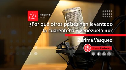 HispanoPodCast Zurima Vásquez, ¿Por qué otros países han levantado la cuarentena y Venezuela no?