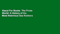 About For Books  The Pirate World: A History of the Most Notorious Sea Robbers  Best Sellers Rank