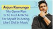 Arjun Kanungo: ‘My Game Plan Is To Find A Niche For Myself In Acting, Like I Did In Music'