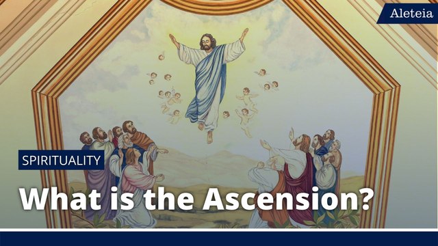What is the Ascension of Jesus? What does it mean for Catholics?