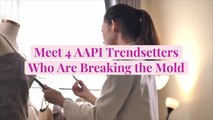 Meet 4 AAPI Trendsetters Who Are Breaking the Mold
