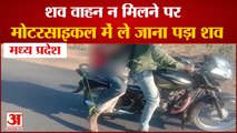 Madhya Pradesh: Patient की Death के बाद नहीं मिला शव वाहन, Bike में बांधना पड़ा शव