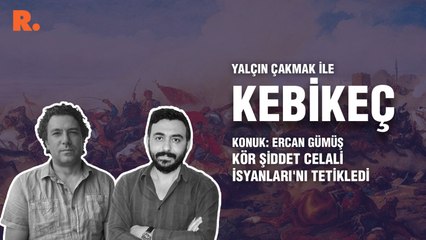 Kebikeç... Ercan Gümüş: Kör şiddet Celali İsyanları'nı tetikledi