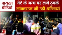 UP के Bahraich में बेटे के जन्म पर Lockdown की उड़ी धज्जियां, Video Viral