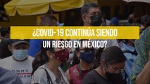 ¿Covid-19 continúa siendo un riesgo en México?