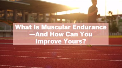 What Is Muscular Endurance—And How Can You Improve Yours?