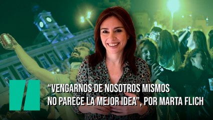 "Vengarnos de nosotros mismos no parece la mejor idea", por Marta Flich