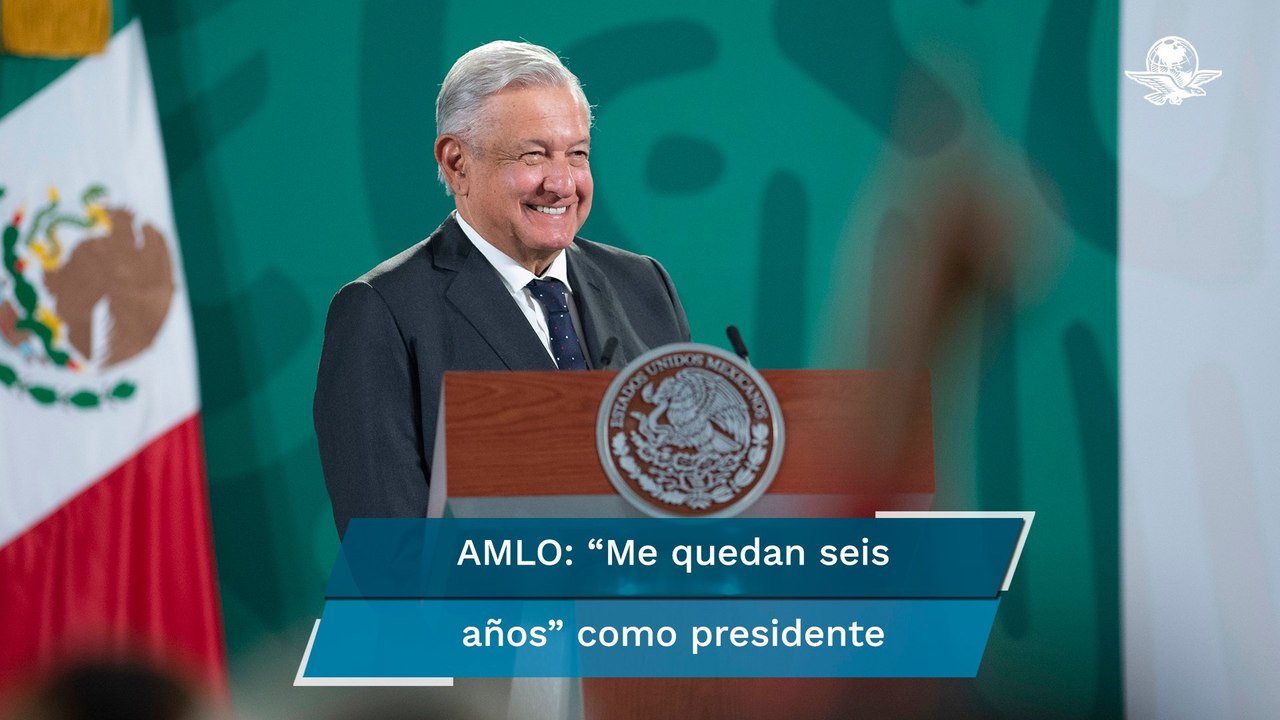AMLO: “Me quedan seis años” como presidente, “son tres, pero como trabajo el doble, son seis"