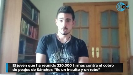 El joven que ha reunido 220.000 firmas contra el cobro de peajes de Sánchez: "Es un insulto y un robo"