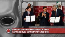 ¡Santiago Nieto ¡Investiga la UIF a Gerardo Ruiz Esparza por caso OHL!