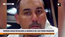 El gobernador Herrera Ahuad rechazaría la renuncia del juez Pedro Fragueiro para que avance el jury en su contra